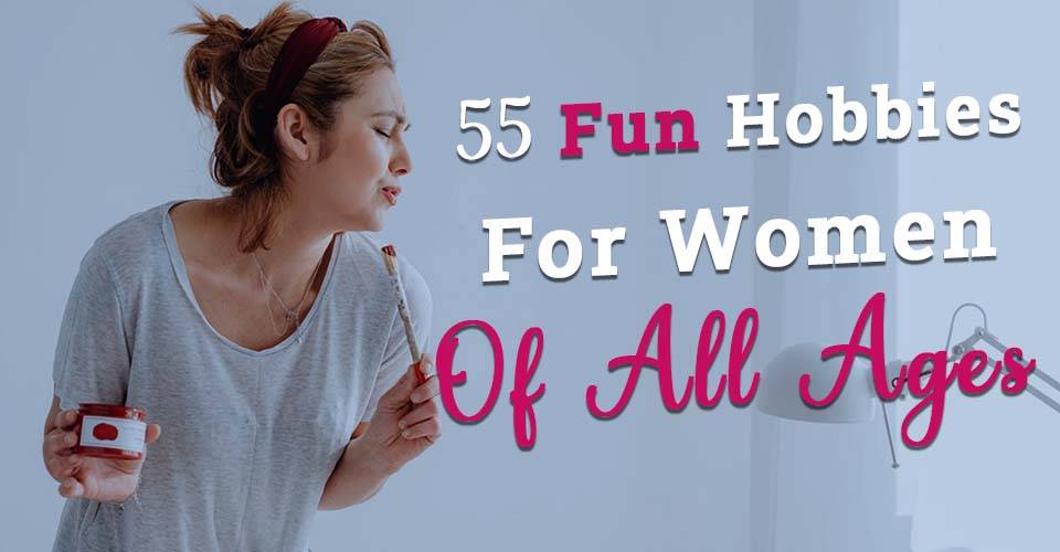 55 Fun Hobbies For Women Of All Ages - hobbysprout.com