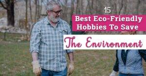 15 Eco Friendly Hobbies t o protect the environment - Environmentally Friendly Hobbies