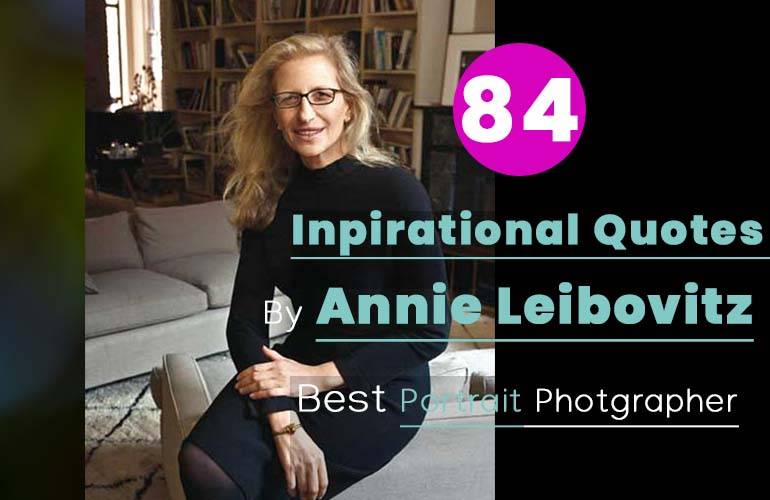 Annie Leibovitz Quotes -Best Annie Leibovitz Quotes