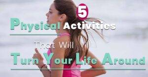 Physical Activities That Will Change Your Life