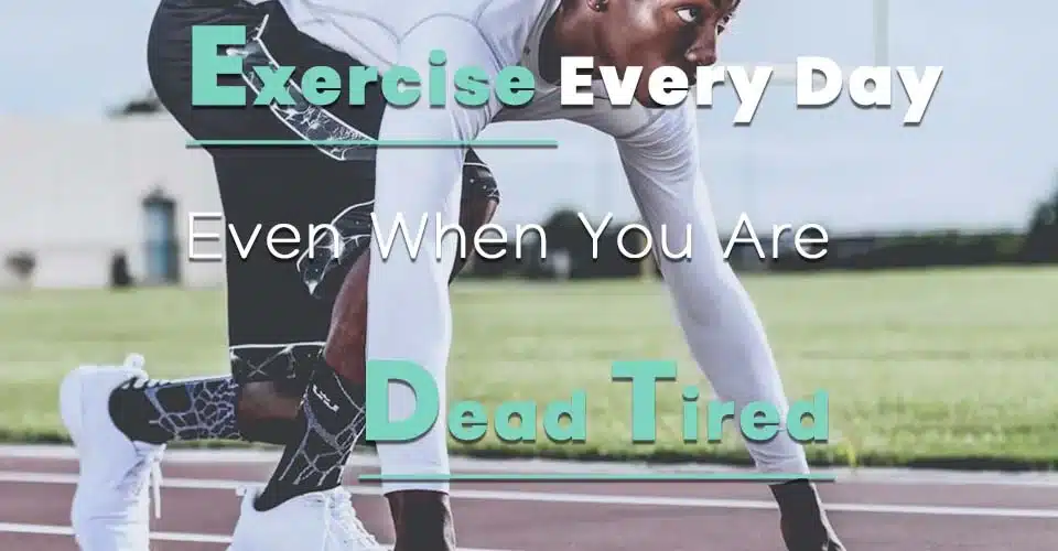 Exercise Even When You Am Extremely Tired